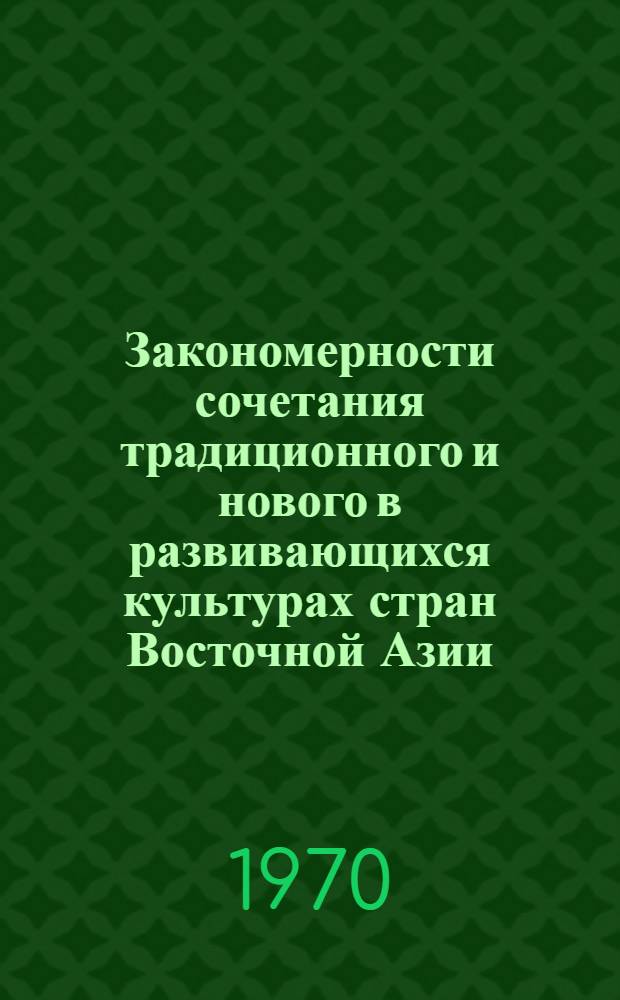Закономерности сочетания традиционного и нового в развивающихся культурах стран Восточной Азии : Доклад