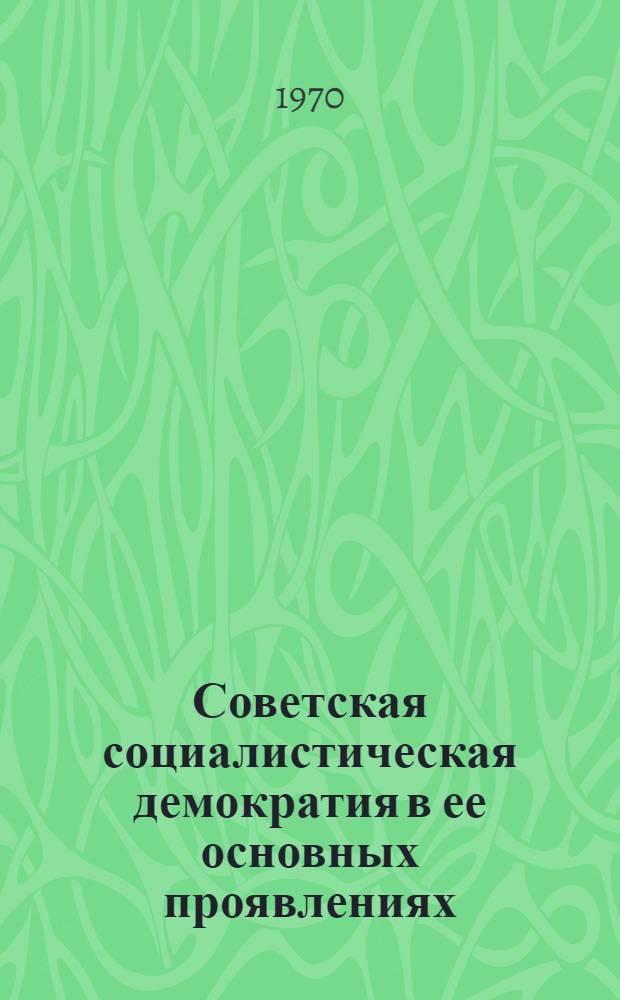 Советская социалистическая демократия в ее основных проявлениях : Автореф. дис. на соискание учен. степени канд. филос. наук : (09 621)