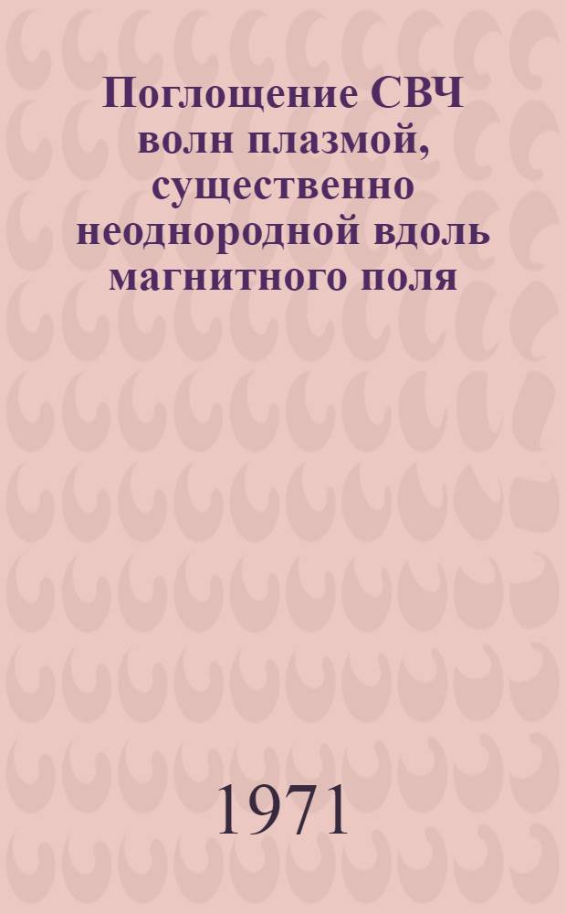 Поглощение СВЧ волн плазмой, существенно неоднородной вдоль магнитного поля