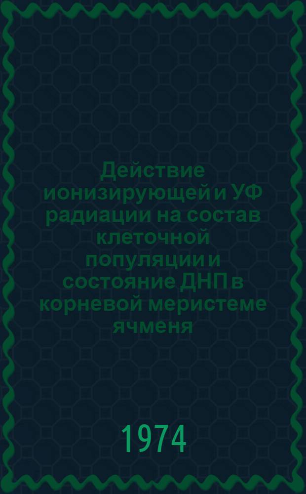 Действие ионизирующей и УФ радиации на состав клеточной популяции и состояние ДНП в корневой меристеме ячменя : Автореф. дис. на соиск. учен. степени канд. биол. наук : (03.00.02)