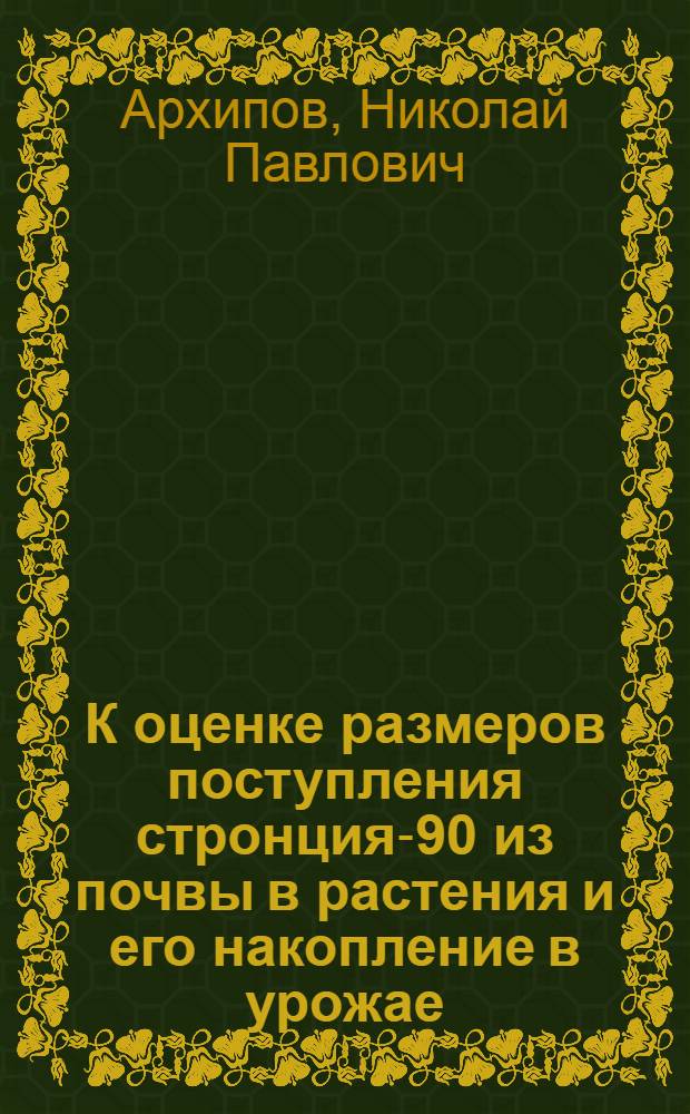 К оценке размеров поступления стронция-90 из почвы в растения и его накопление в урожае