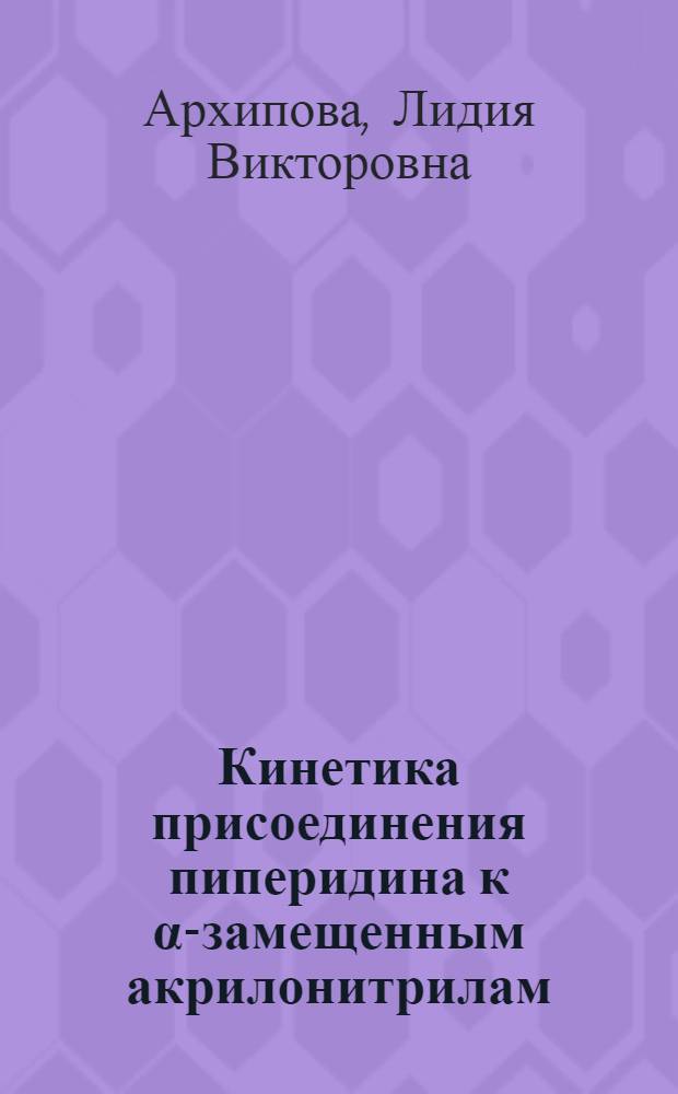 Кинетика присоединения пиперидина к α-замещенным акрилонитрилам : Автореф. дис. на соиск. учен. степени канд. хим. наук : (02.00.03)
