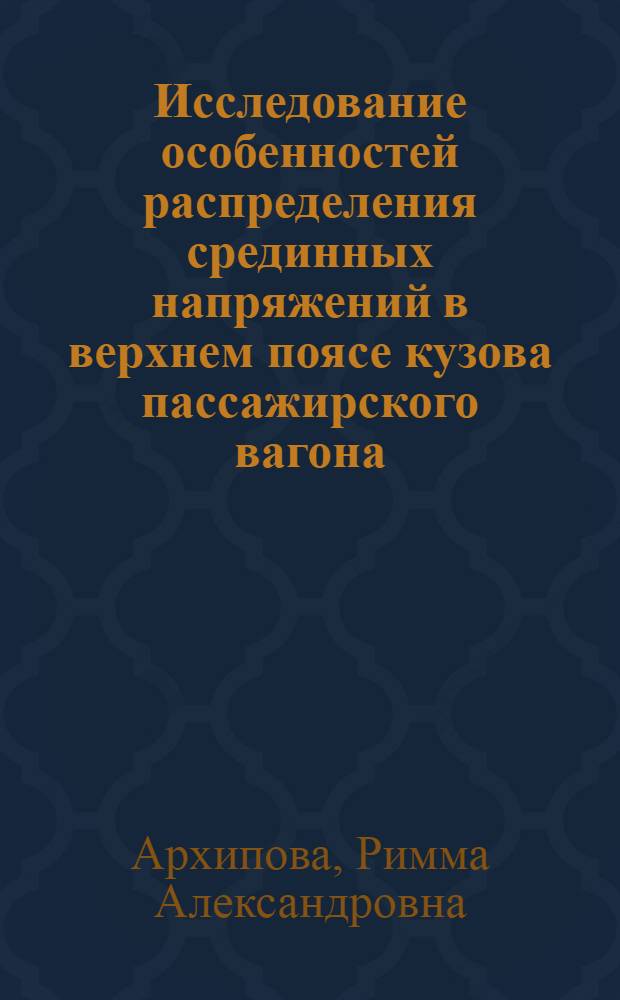 Исследование особенностей распределения срединных напряжений в верхнем поясе кузова пассажирского вагона, обусловленных конструктивной анизотропией : Автореф. дис. на соиск. учен. степени канд. техн. наук