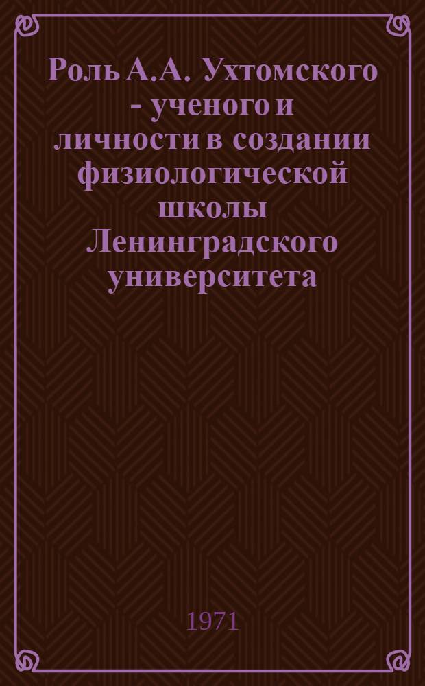 Роль А.А. Ухтомского - ученого и личности в создании физиологической школы Ленинградского университета : Доклад