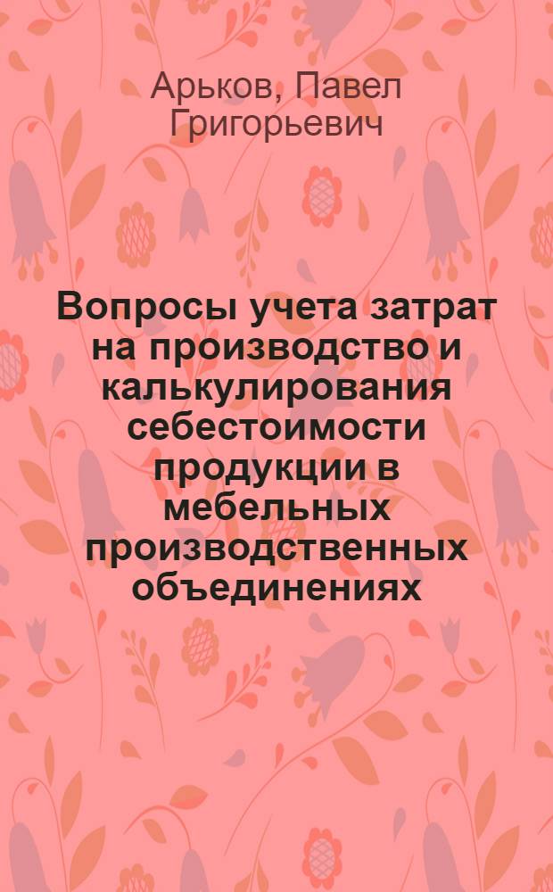 Вопросы учета затрат на производство и калькулирования себестоимости продукции в мебельных производственных объединениях : (По материалам мебельных предприятий и фирм) : Автореф. дис. на соискание учен. степени канд. экон. наук