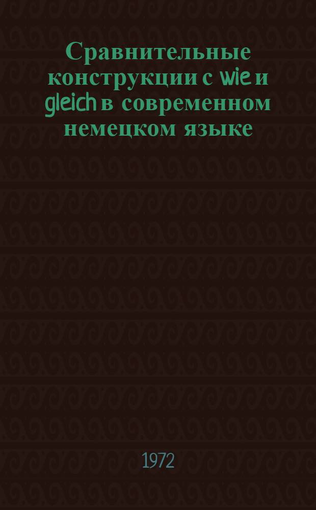 Сравнительные конструкции с wie и gleich в современном немецком языке : Автореф. дис. на соиск. учен. степени канд. филол. наук : (10.02.04)
