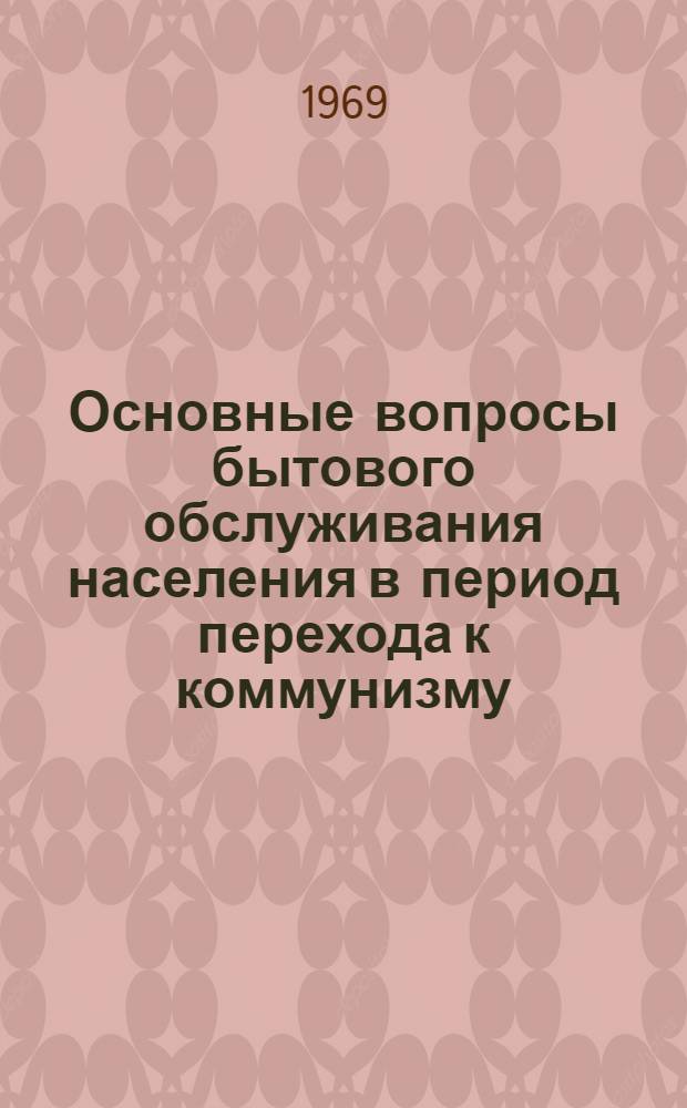 Основные вопросы бытового обслуживания населения в период перехода к коммунизму : Автореферат дис. на соискание учен. степени канд. экон. наук : (590)