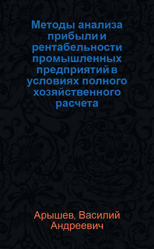 Методы анализа прибыли и рентабельности промышленных предприятий в условиях полного хозяйственного расчета : (На материалах предприятий молочной пром-сти Алма-Ат. обл. КазССР) : Автореф. дис. на соиск. учен. степени канд. экон. наук : (601)
