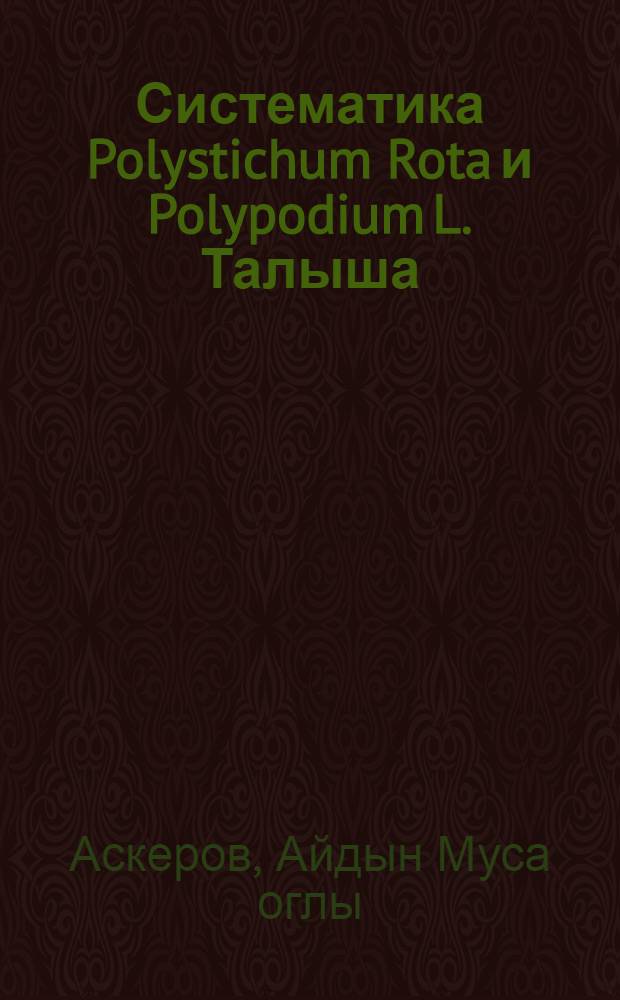 Систематика Polystichum Rota и Polypodium L. Талыша : Автореф. дис. на соискание учен. степени канд. биол. наук : (094)