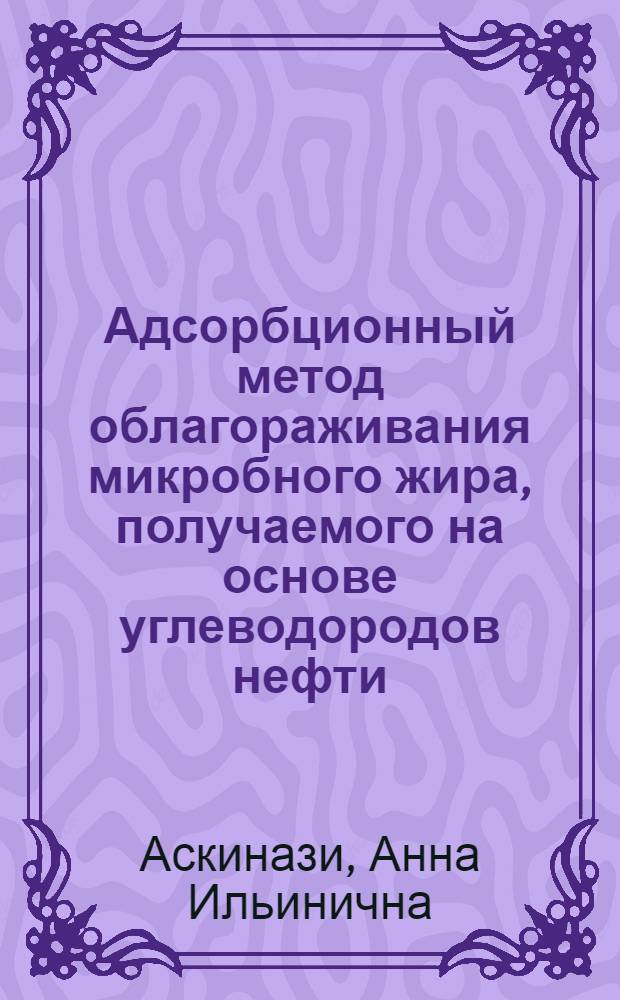 Адсорбционный метод облагораживания микробного жира, получаемого на основе углеводородов нефти : Автореф. дис. на соискание учен. степени канд. техн. наук