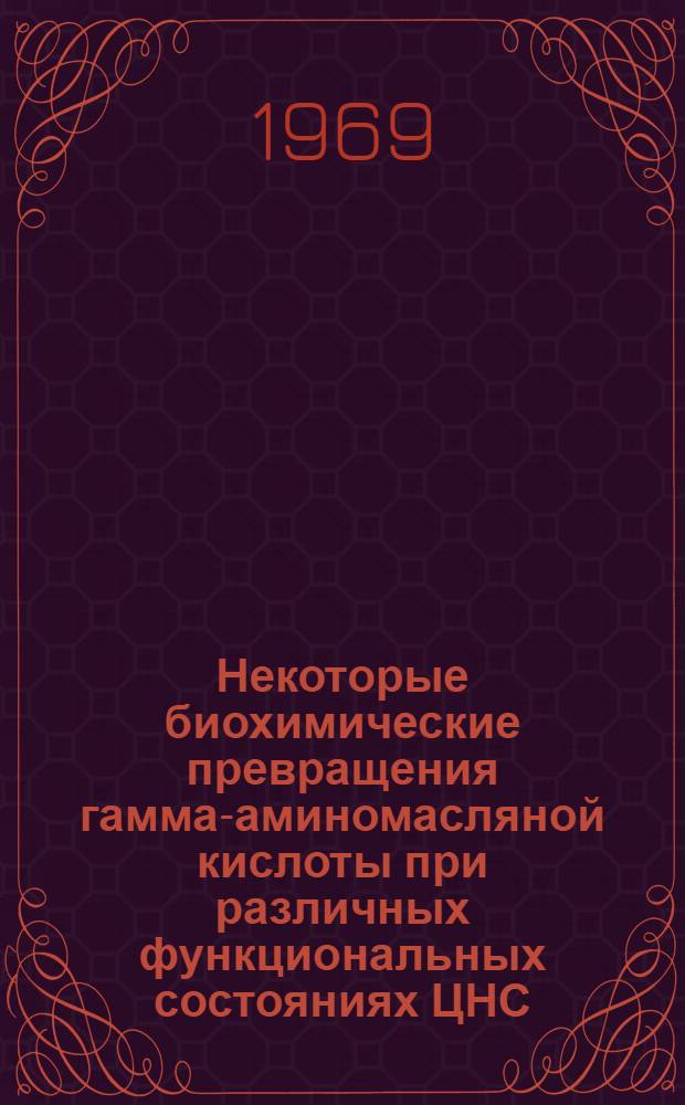 Некоторые биохимические превращения гамма-аминомасляной кислоты при различных функциональных состояниях ЦНС : Автореф. дис. на соиск. учен. степени канд. биол. наук