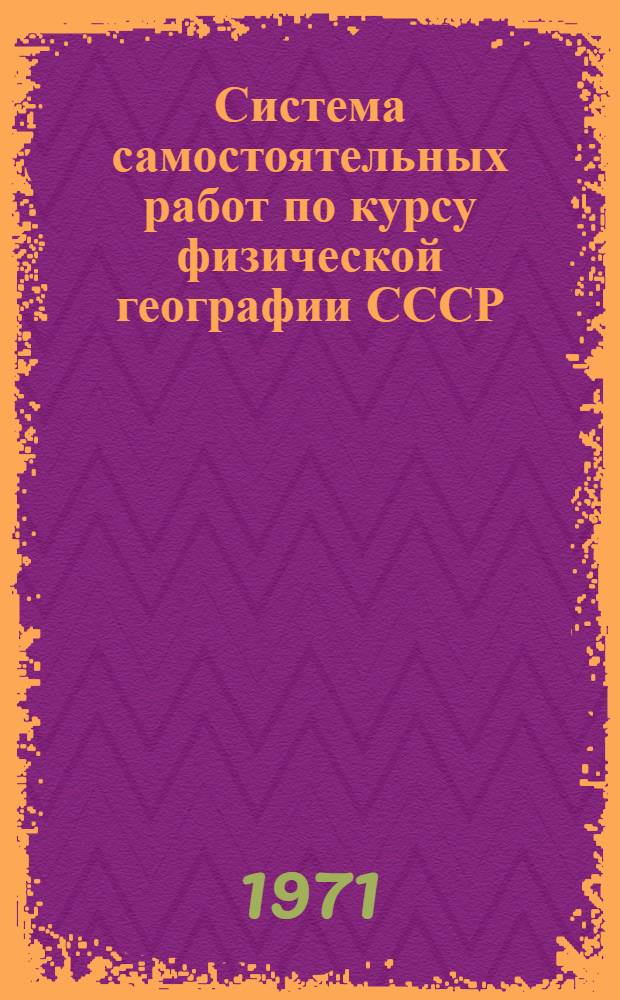 Система самостоятельных работ по курсу физической географии СССР : Автореф. дис. на соискание учен. степени канд. пед. наук : (731)