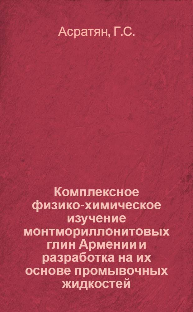 Комплексное физико-химическое изучение монтмориллонитовых глин Армении и разработка на их основе промывочных жидкостей, отбеливающих материалов и катализаторов : Автореф. дис. на соискание учен. степени д-ра техн. наук : (340)