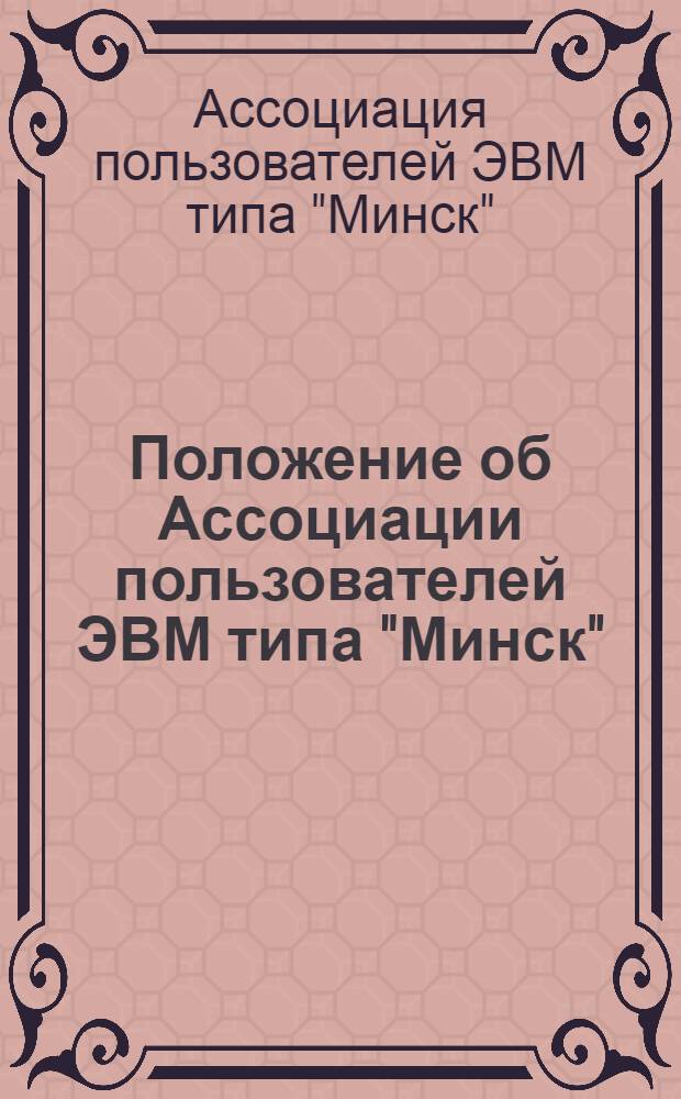 Положение об Ассоциации пользователей ЭВМ типа "Минск" : Утв. 16/VII 1974 г
