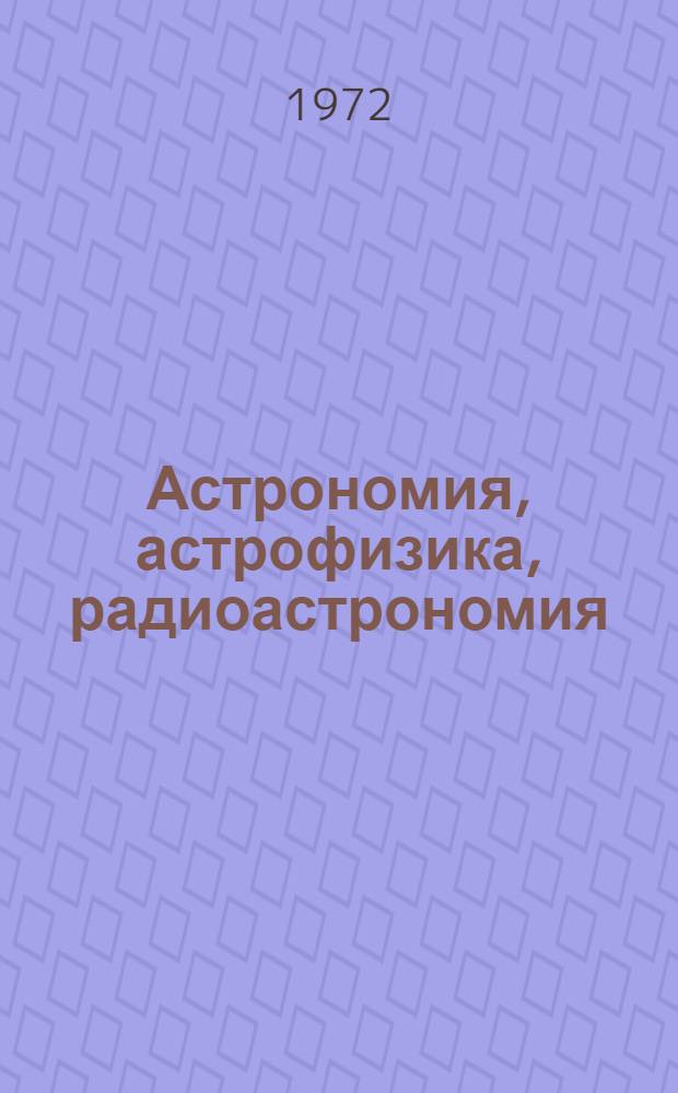 Астрономия, астрофизика, радиоастрономия : Сборник статей