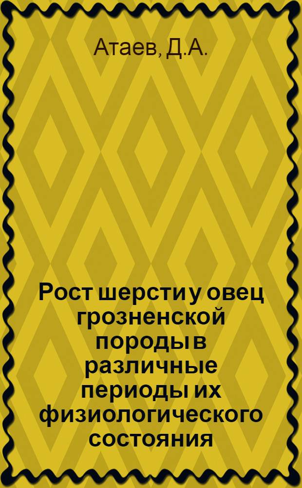 Рост шерсти у овец грозненской породы в различные периоды их физиологического состояния : Автореф. дис. на соискание учен. степени канд. с.-х. наук : (06.553)