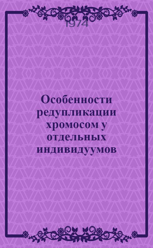 Особенности редупликации хромосом у отдельных индивидуумов : Автореф. дис. на соиск. учен. степени канд. биол. наук : (03.00.17)