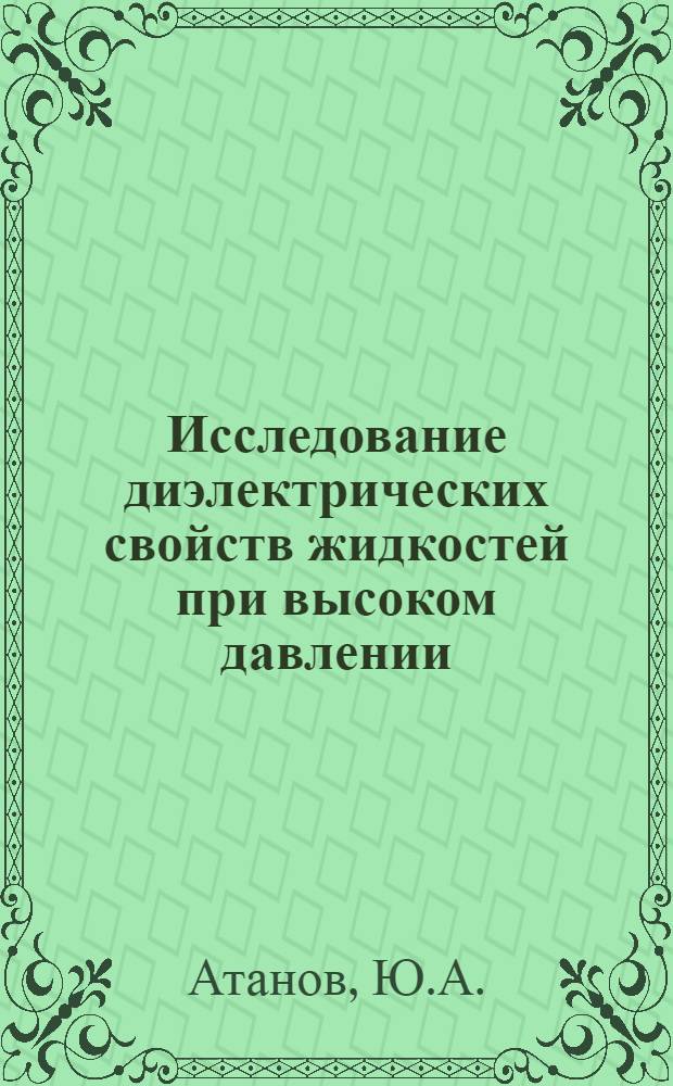 Исследование диэлектрических свойств жидкостей при высоком давлении : Автореф. дис. на соискание учен. степени канд. физ.-мат. наук : (054)