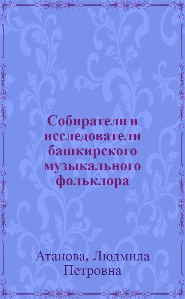 Собиратели и исследователи башкирского музыкального фольклора : Автореф. дис. на соискание учен. степени канд. искусствоведения