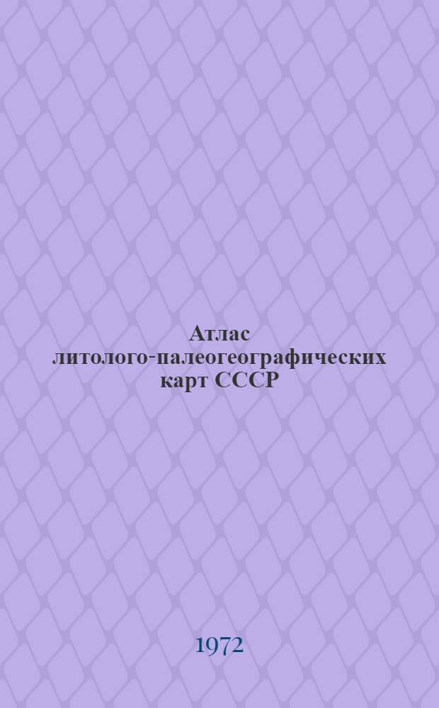 Атлас литолого-палеогеографических карт СССР : Краткая объяснит. записка