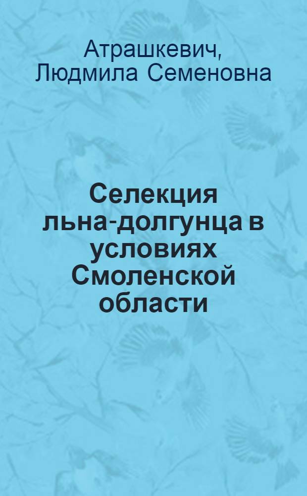 Селекция льна-долгунца в условиях Смоленской области : Автореф. дис. на соискание учен. степени канд. с.-х. наук : (534)