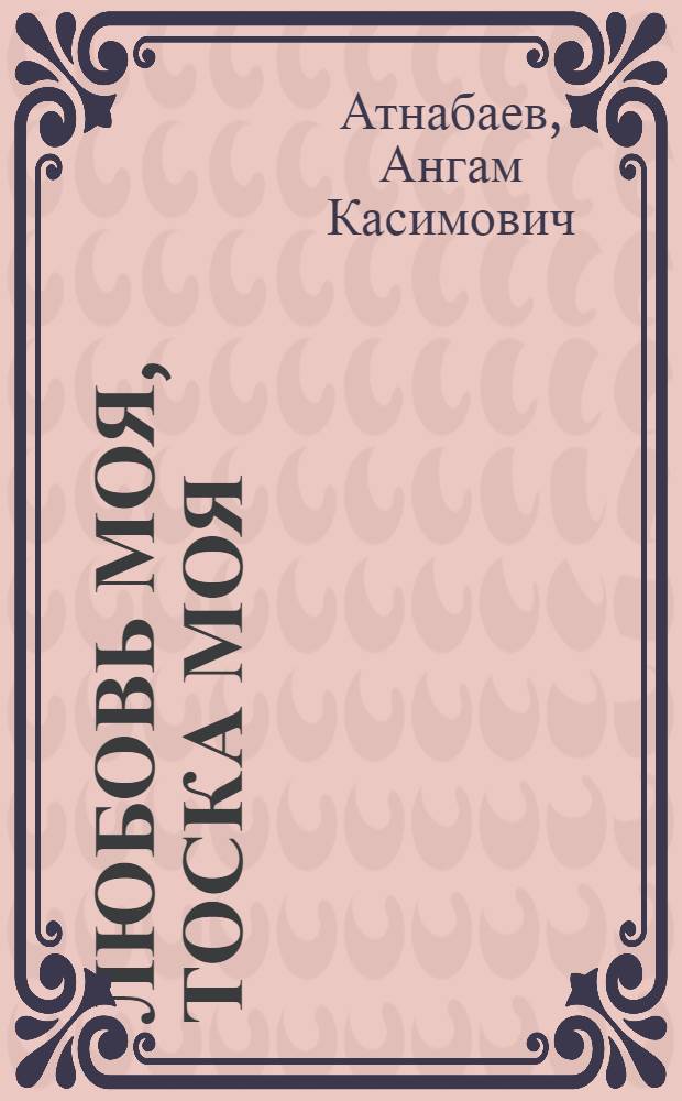 Любовь моя, тоска моя : Стихи и поэмы