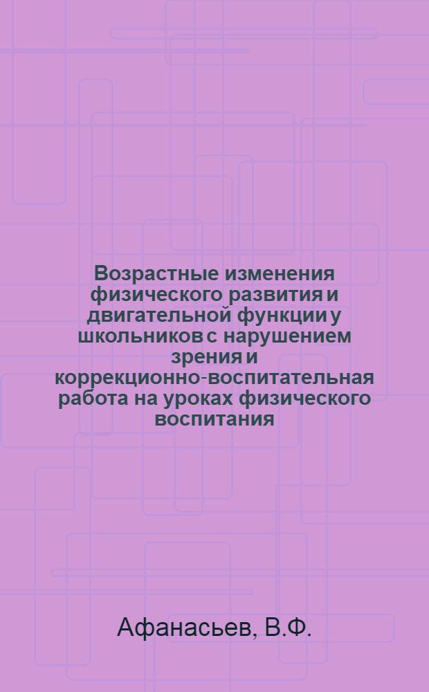 Возрастные изменения физического развития и двигательной функции у школьников с нарушением зрения и коррекционно-воспитательная работа на уроках физического воспитания : Автореф. дис. на соискание учен. степени канд. пед. наук : (732)