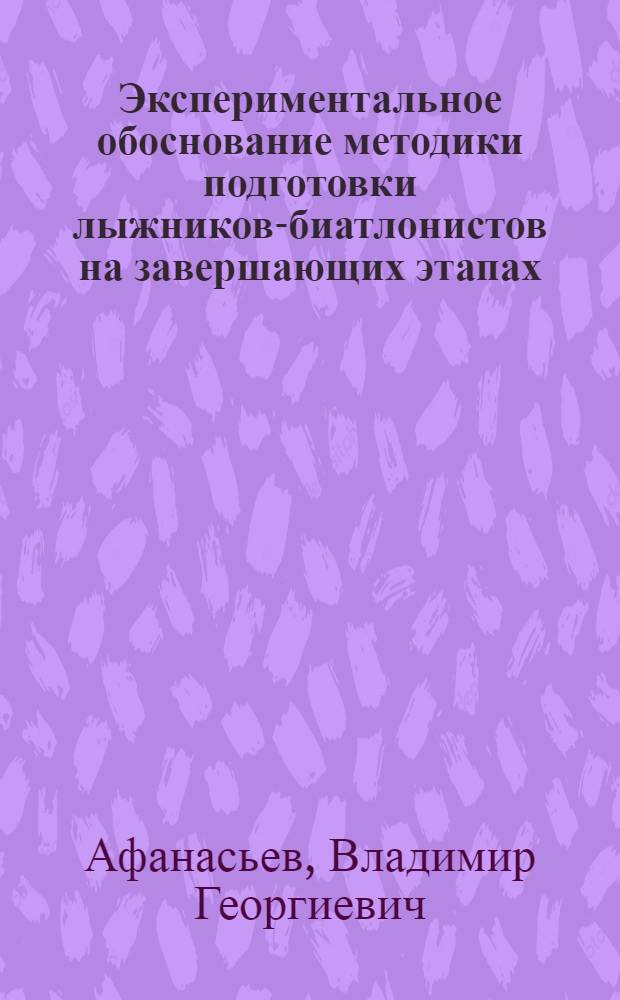 Экспериментальное обоснование методики подготовки лыжников-биатлонистов на завершающих этапах : Автореф. дис. на соиск. учен. степени канд. пед. наук : (13.00.04)