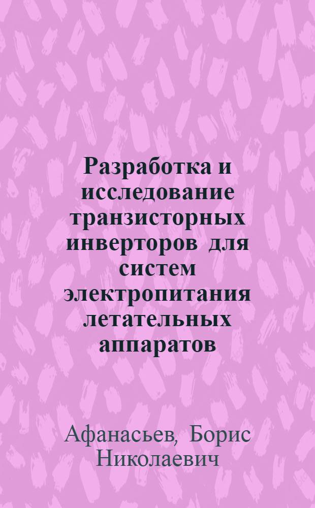 Разработка и исследование транзисторных инверторов для систем электропитания летательных аппаратов : Автореф. дис. на соиск. учен. степени канд. техн. наук