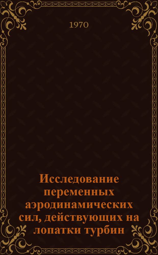 Исследование переменных аэродинамических сил, действующих на лопатки турбин : Автореф. дис. на соискание учен. степени канд. техн. наук : (05.189)