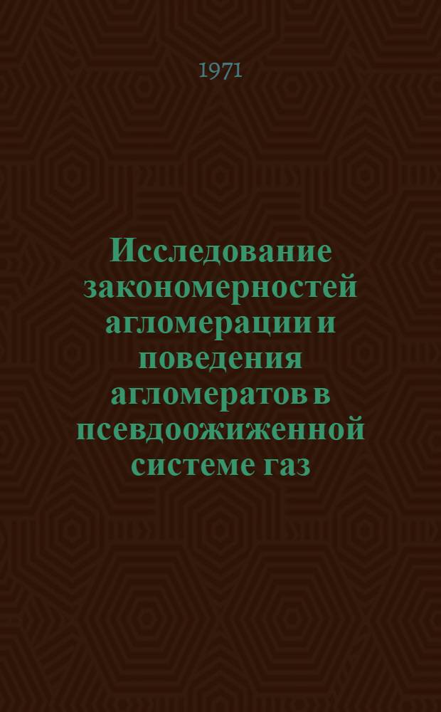 Исследование закономерностей агломерации и поведения агломератов в псевдоожиженной системе газ - твердое тело : Автореф. дис. на соискание учен. степени канд. техн. наук : (176)