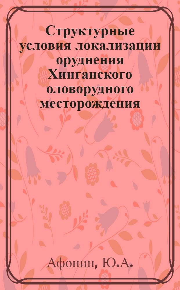 Структурные условия локализации оруднения Хинганского оловорудного месторождения : Автореф. дис. на соискание учен. степени канд. геол.-минерал. наук : (120)