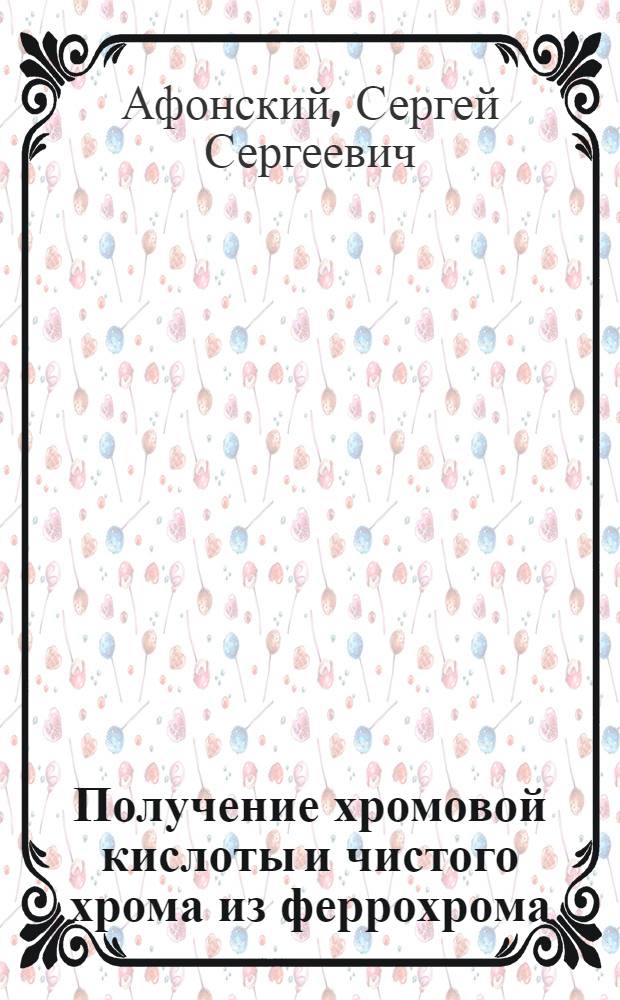 Получение хромовой кислоты и чистого хрома из феррохрома : Автореф. дис. на соискание учен. степени канд. техн. наук : (05342)