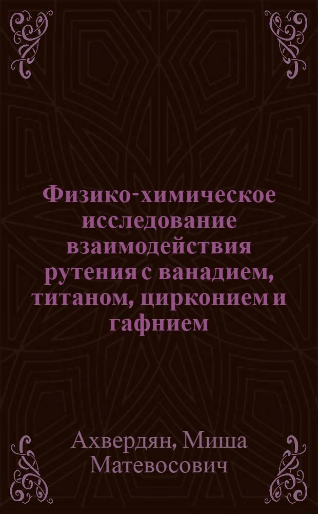 Физико-химическое исследование взаимодействия рутения с ванадием, титаном, цирконием и гафнием : Автореф. дис. на соиск. учен. степени канд. хим. наук : (02.00.01)