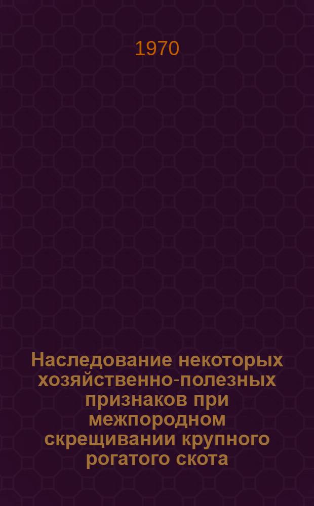 Наследование некоторых хозяйственно-полезных признаков при межпородном скрещивании крупного рогатого скота : Автореф. дис. на соискание учен. степени канд. биол. наук : (03.103)