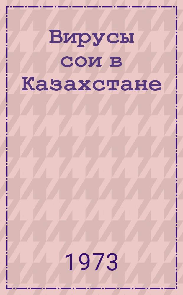 Вирусы сои в Казахстане : Автореф. дис. на соиск. учен. степени канд. биол. наук : (03.00.06)