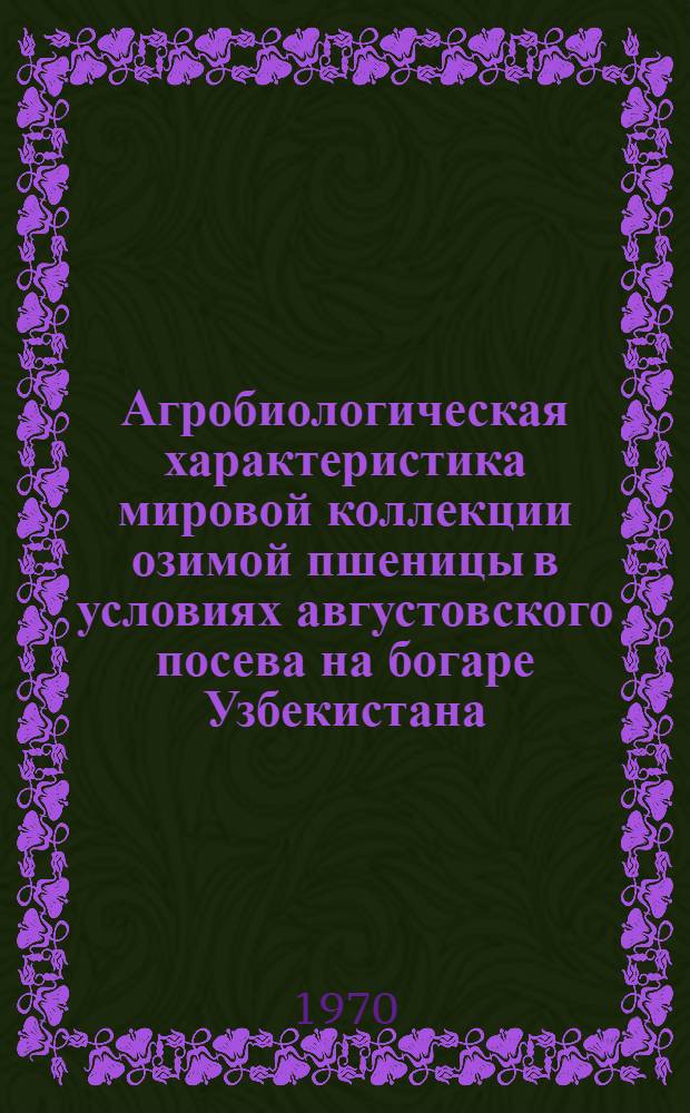 Агробиологическая характеристика мировой коллекции озимой пшеницы в условиях августовского посева на богаре Узбекистана : Автореф. дис. на соискание учен. степени канд. с.-х. наук : (534)