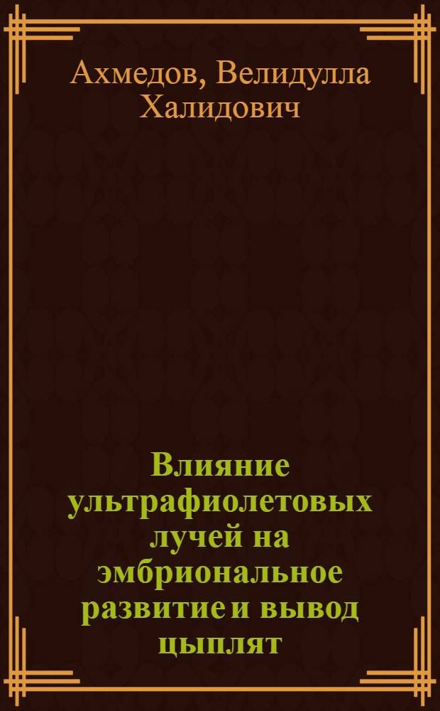 Влияние ультрафиолетовых лучей на эмбриональное развитие и вывод цыплят : Автореф. дис. на соиск. учен. степени канд. биол. наук : (03.00.11)