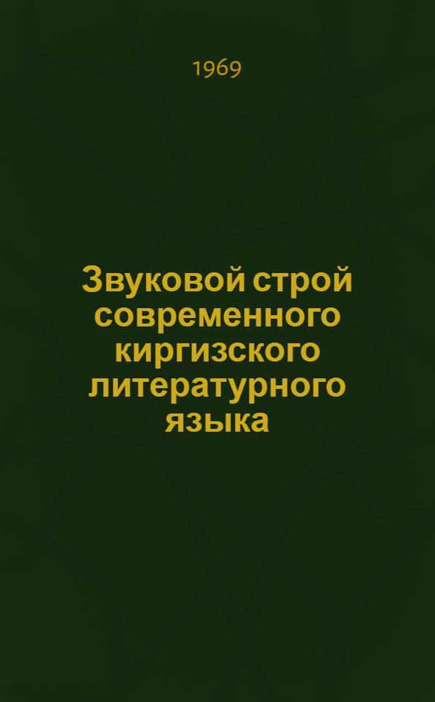 Звуковой строй современного киргизского литературного языка : (Эксперим.-фонет. исследование) : Автореферат дис. на соискание учен. степени д-ра филол. наук : (661)