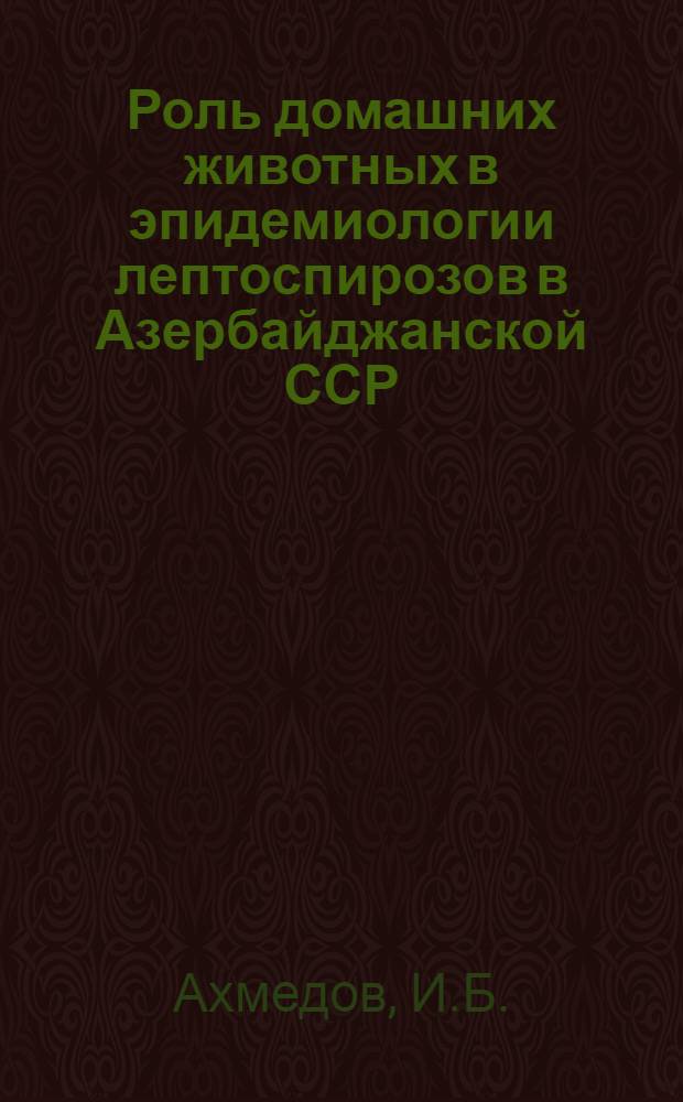 Роль домашних животных в эпидемиологии лептоспирозов в Азербайджанской ССР : Автореф. дис. на соискание учен. степени канд. мед. наук