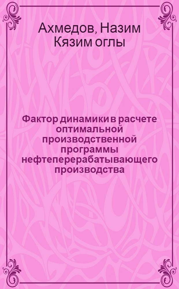 Фактор динамики в расчете оптимальной производственной программы нефтеперерабатывающего производства : Автореф. дис. на соиск. учен. степени канд. экон. наук : (08.607)