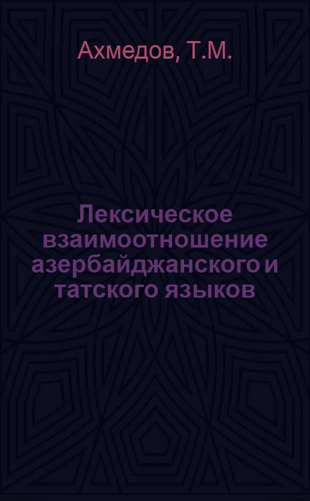 Лексическое взаимоотношение азербайджанского и татского языков : (На материале кубин. диалекта азерб. яз. и кубин. наречия тат. яз.) : Автореферат дис. на соискание учен. степени канд. филол. наук