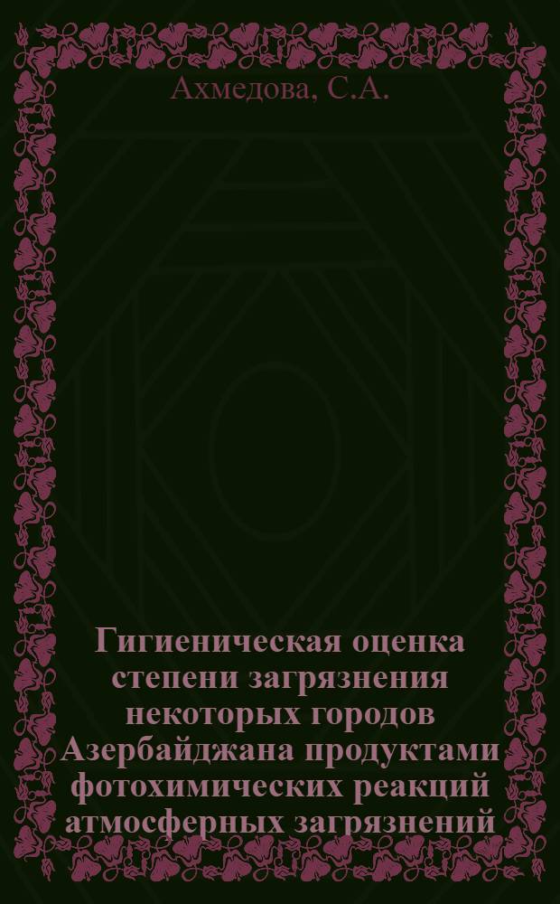 Гигиеническая оценка степени загрязнения некоторых городов Азербайджана продуктами фотохимических реакций атмосферных загрязнений : Автореф. дис. на соиск. учен. степени канд. мед. наук