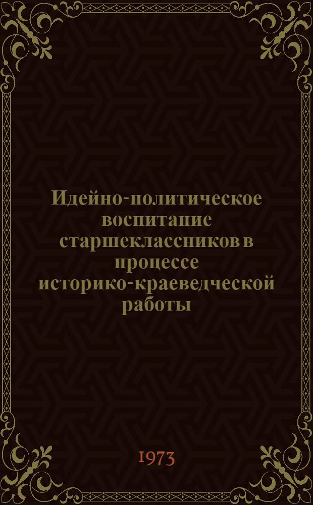 Идейно-политическое воспитание старшеклассников в процессе историко-краеведческой работы : (На материалах школ ТатарАССР) : Автореф. дис. на соиск. учен. степени канд. пед. наук : (13.00.01)