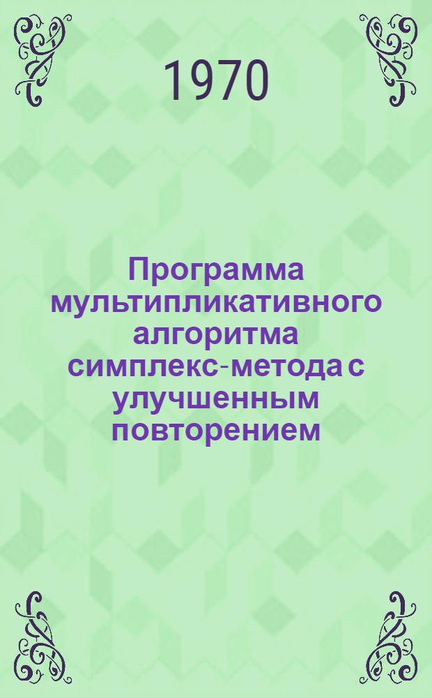 Программа мультипликативного алгоритма симплекс-метода с улучшенным повторением / А.Б. Аронович; Программа приближенного решения задачи календарного планирования с помощью локальных правил предпочтения / АН СССР. Науч. совет по комплексной проблеме "Оптимальное планирование и упр. нар. хоз-вом. Центр. экон.-мат. ин-т