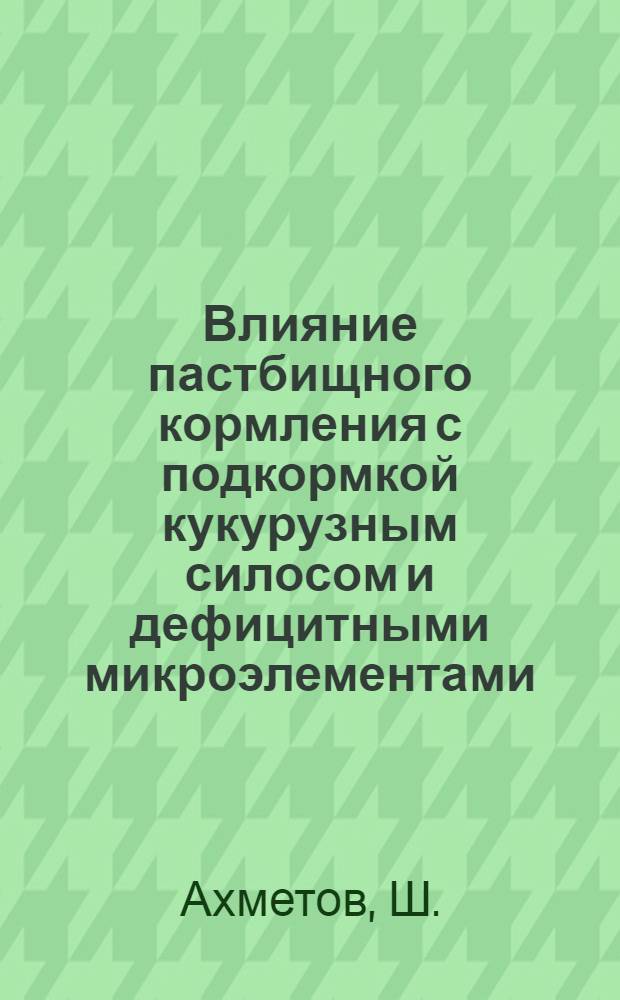 Влияние пастбищного кормления с подкормкой кукурузным силосом и дефицитными микроэлементами (Со, Cu) на смушковую продукцию каракульских овец : Автореф. дис. на соискание учен. степени канд. с.-х. наук : (551)