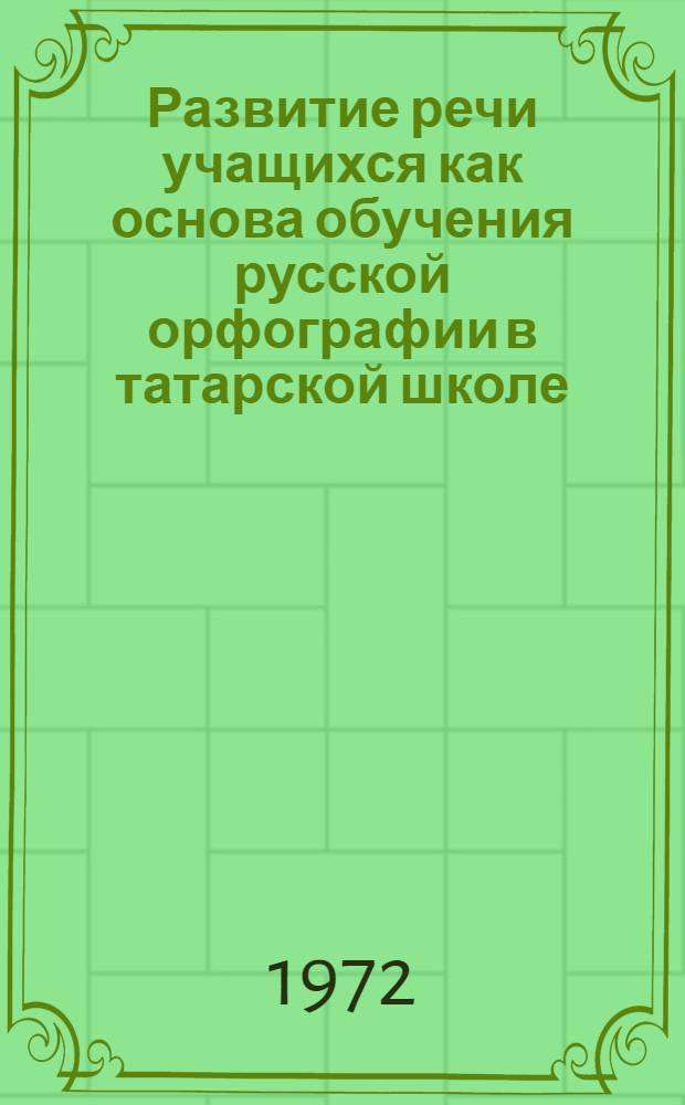 Развитие речи учащихся как основа обучения русской орфографии в татарской школе (4 кл., на материале имен существ., прилагат., глагола) : Автореф. дис. на соиск. учен. степени канд. пед. наук : (00.02)