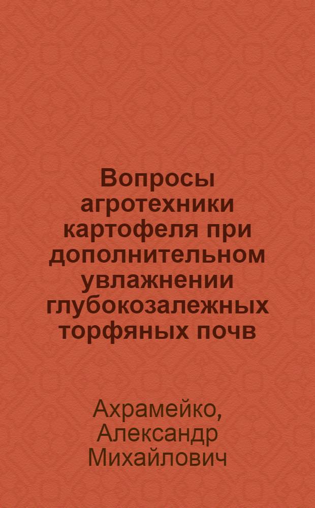 Вопросы агротехники картофеля при дополнительном увлажнении глубокозалежных торфяных почв : Автореф. дис. на соиск. учен. степени канд. с.-х. наук : (06.01.01)