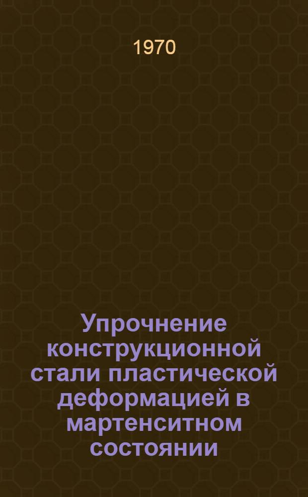 Упрочнение конструкционной стали пластической деформацией в мартенситном состоянии : Автореф. дис. на соискание учен. степени канд. техн. наук : (05.320)