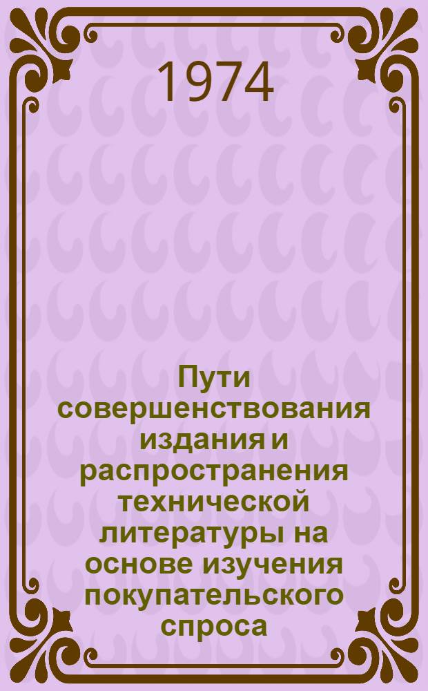 Пути совершенствования издания и распространения технической литературы на основе изучения покупательского спроса : Автореф. дис. на соиск. учен. степени канд. филол. наук : (05.25.04)